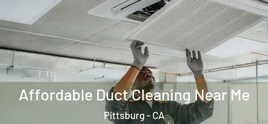  Affordable Duct Cleaning Near Me Pittsburg - CA