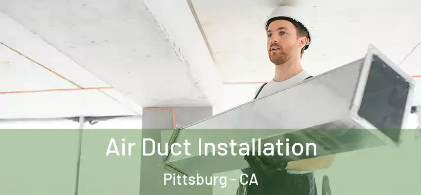 Air Duct Installation Pittsburg - CA