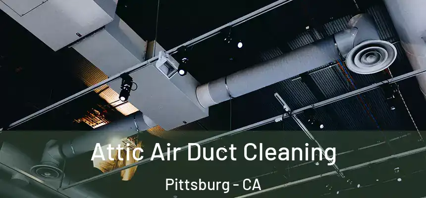 Attic Air Duct Cleaning Pittsburg - CA