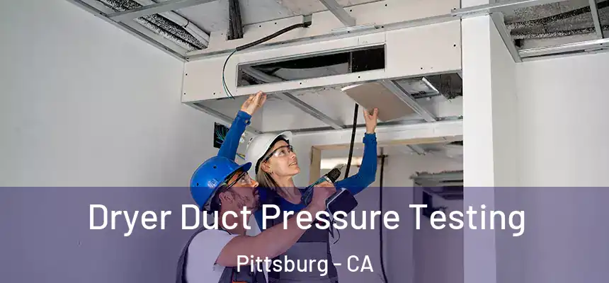Dryer Duct Pressure Testing Pittsburg - CA