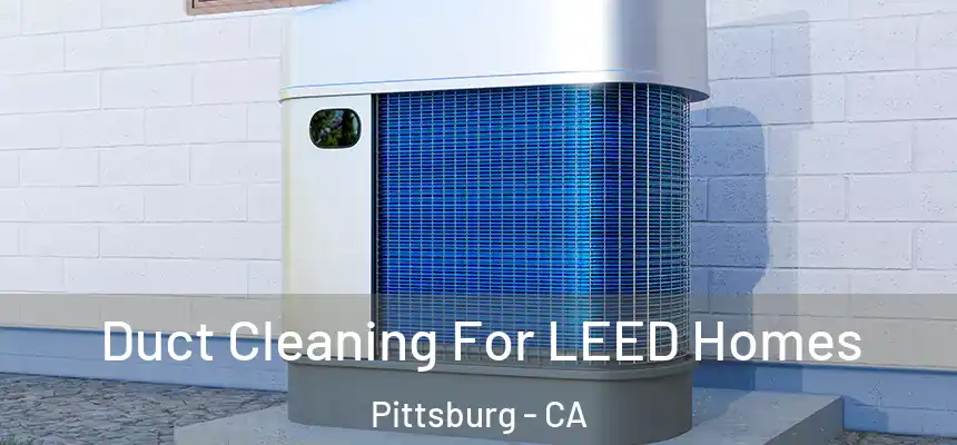  Duct Cleaning For LEED Homes Pittsburg - CA