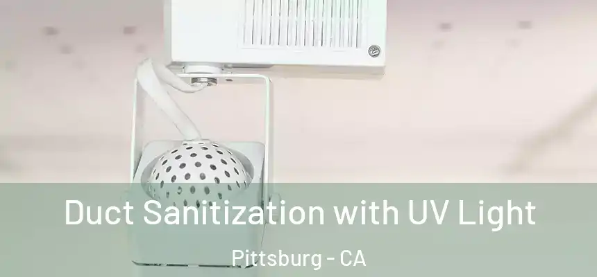  Duct Sanitization with UV Light Pittsburg - CA