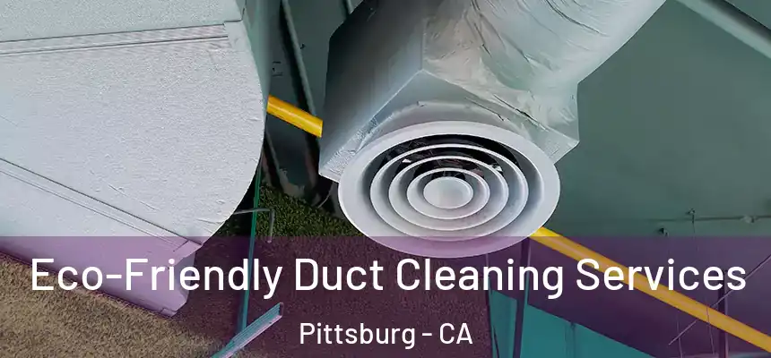 Eco-Friendly Duct Cleaning Services Pittsburg - CA