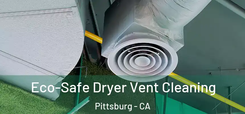  Eco-Safe Dryer Vent Cleaning Pittsburg - CA