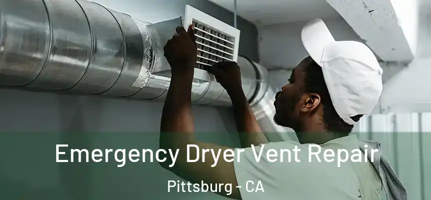 Emergency Dryer Vent Repair Pittsburg - CA
