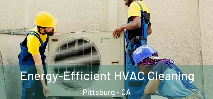  Energy-Efficient HVAC Cleaning Pittsburg - CA
