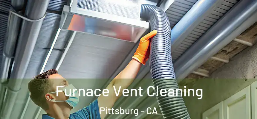  Furnace Vent Cleaning Pittsburg - CA