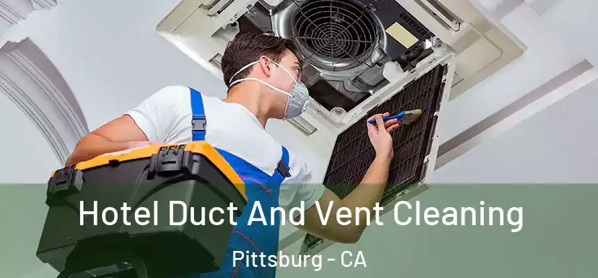  Hotel Duct And Vent Cleaning Pittsburg - CA