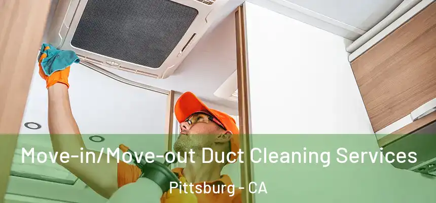  Move-in/Move-out Duct Cleaning Services Pittsburg - CA