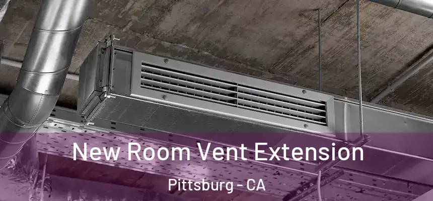  New Room Vent Extension Pittsburg - CA