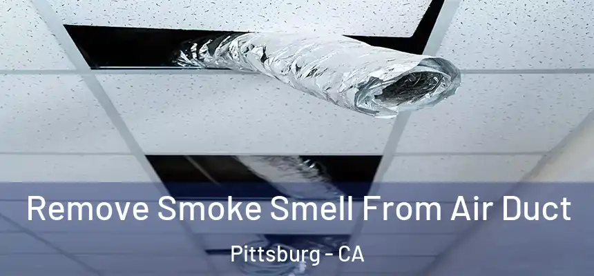  Remove Smoke Smell From Air Duct Pittsburg - CA