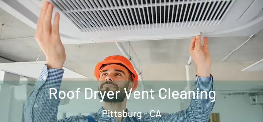  Roof Dryer Vent Cleaning Pittsburg - CA