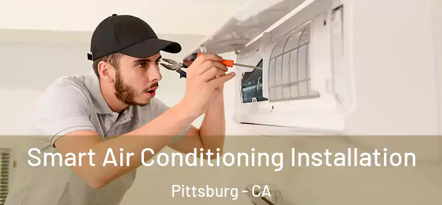 Smart Air Conditioning Installation Pittsburg - CA