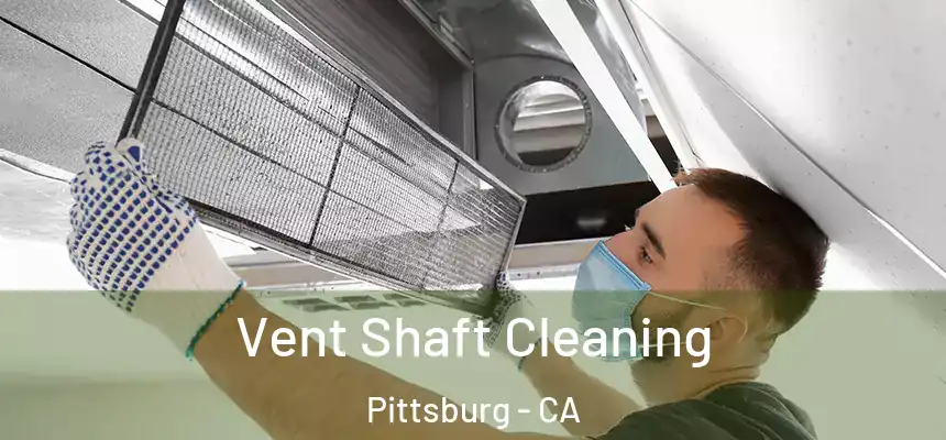  Vent Shaft Cleaning Pittsburg - CA